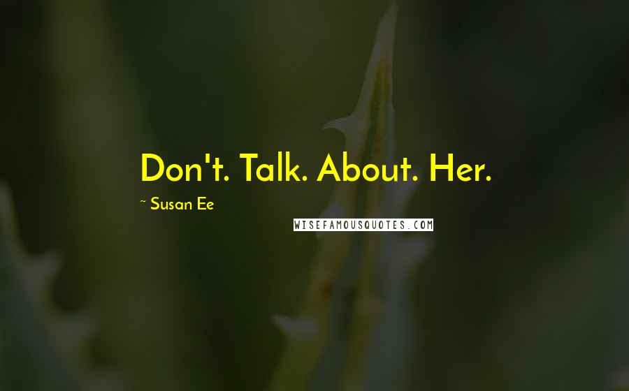 Susan Ee Quotes: Don't. Talk. About. Her.