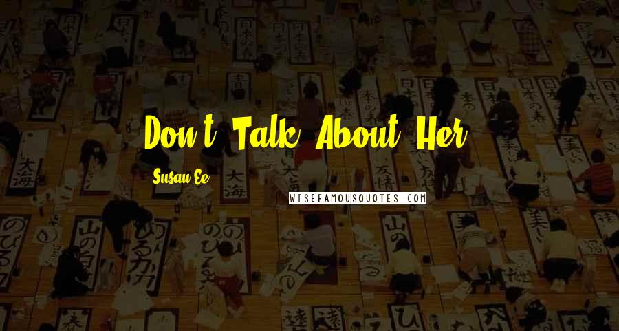 Susan Ee Quotes: Don't. Talk. About. Her.
