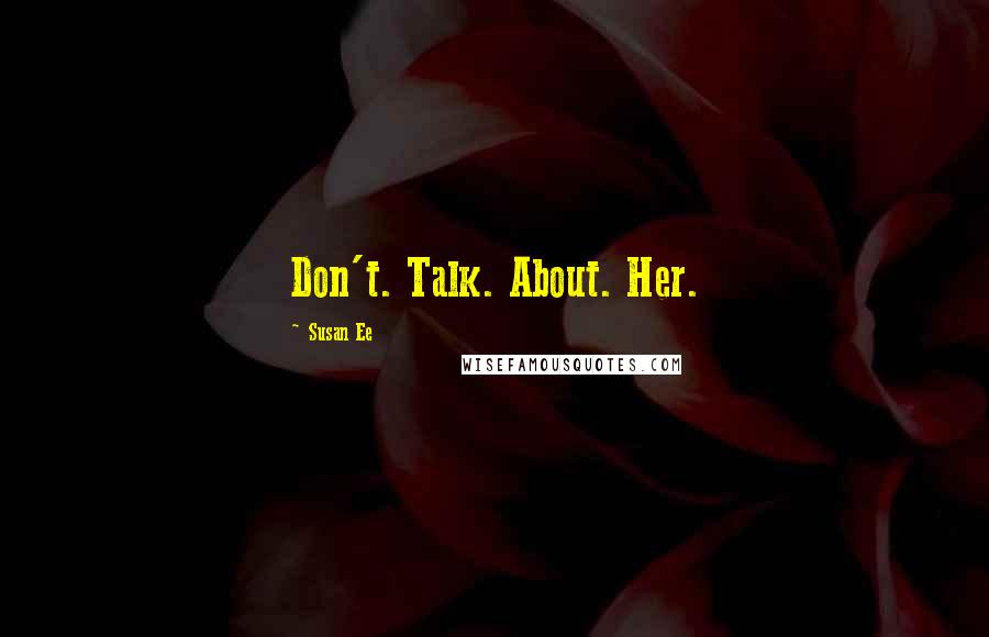 Susan Ee Quotes: Don't. Talk. About. Her.