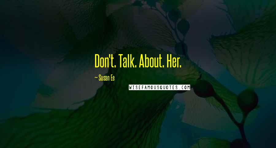 Susan Ee Quotes: Don't. Talk. About. Her.