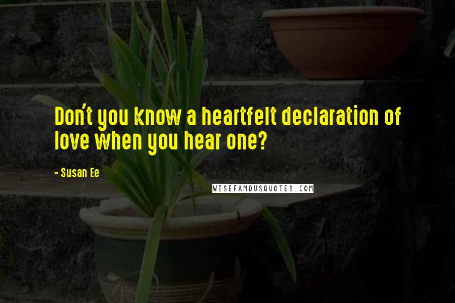 Susan Ee Quotes: Don't you know a heartfelt declaration of love when you hear one?