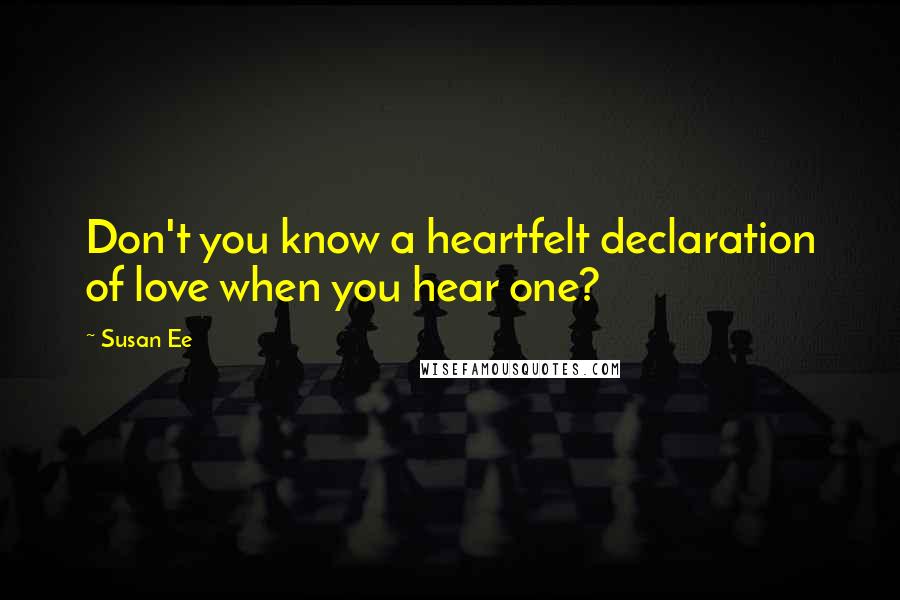 Susan Ee Quotes: Don't you know a heartfelt declaration of love when you hear one?