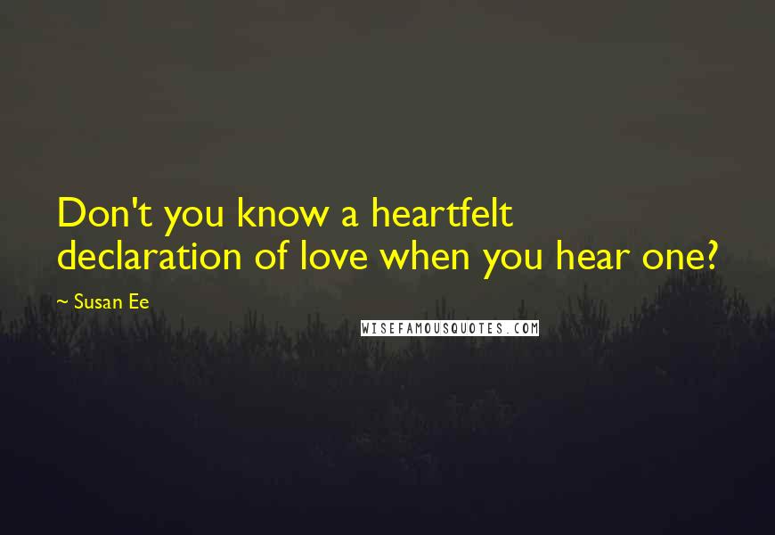 Susan Ee Quotes: Don't you know a heartfelt declaration of love when you hear one?