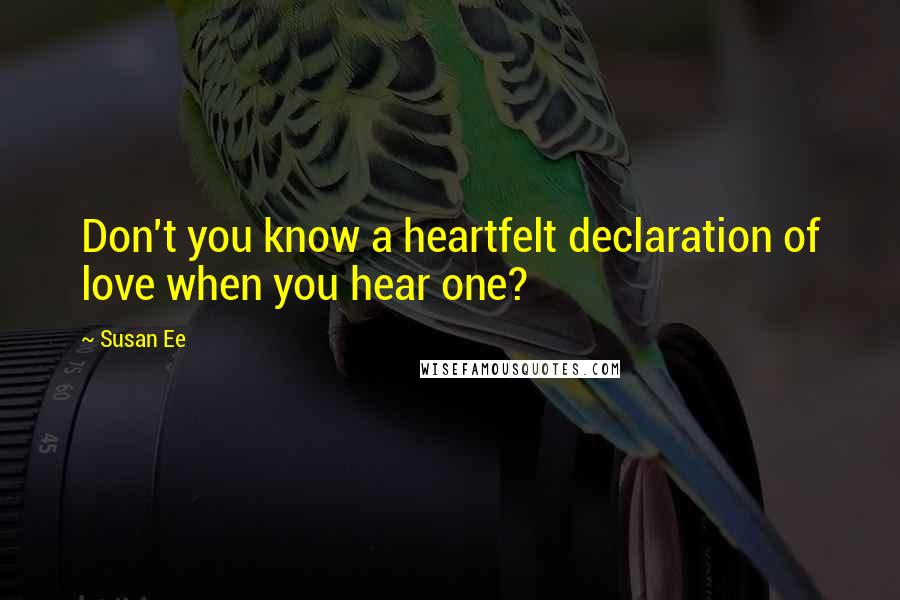 Susan Ee Quotes: Don't you know a heartfelt declaration of love when you hear one?