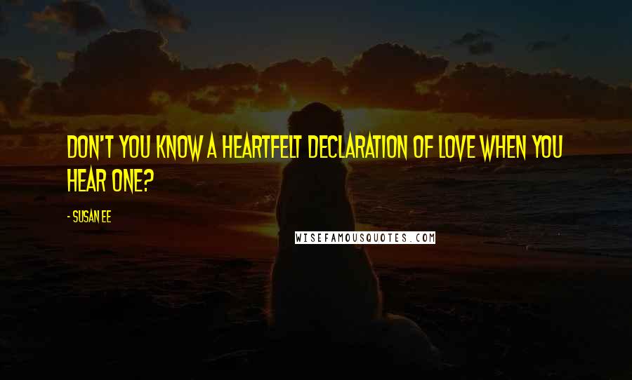 Susan Ee Quotes: Don't you know a heartfelt declaration of love when you hear one?