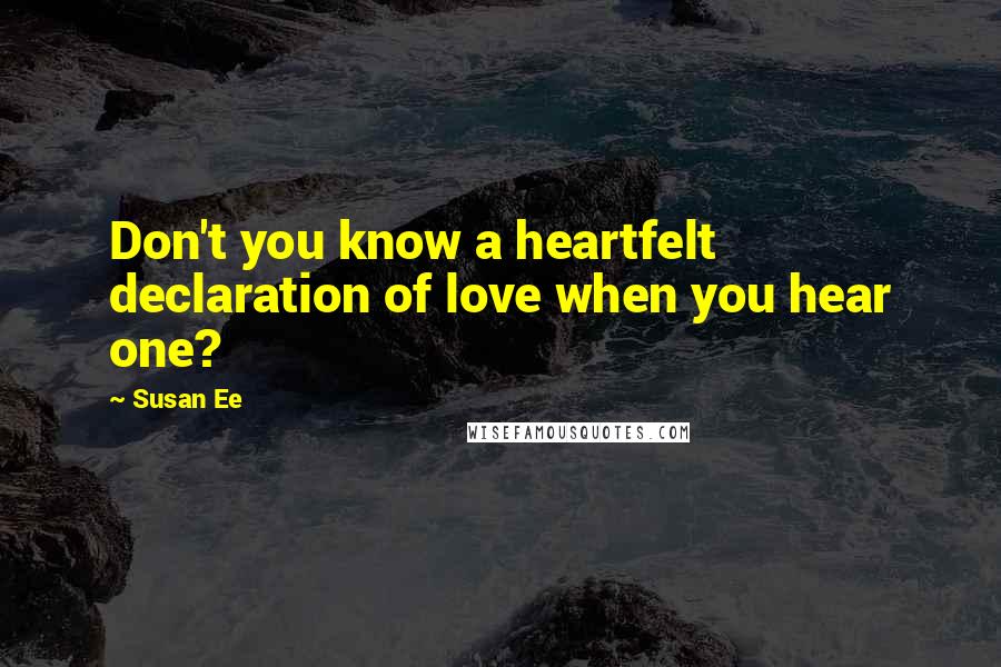 Susan Ee Quotes: Don't you know a heartfelt declaration of love when you hear one?