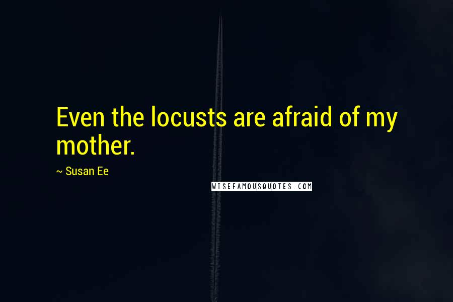 Susan Ee Quotes: Even the locusts are afraid of my mother.