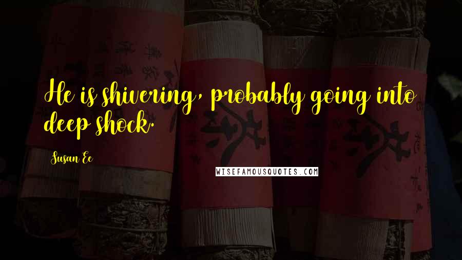 Susan Ee Quotes: He is shivering, probably going into deep shock.