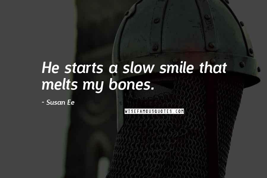 Susan Ee Quotes: He starts a slow smile that melts my bones.