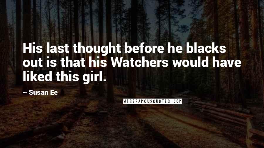 Susan Ee Quotes: His last thought before he blacks out is that his Watchers would have liked this girl.