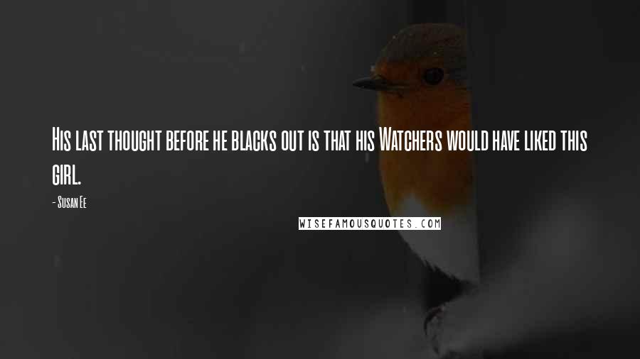 Susan Ee Quotes: His last thought before he blacks out is that his Watchers would have liked this girl.