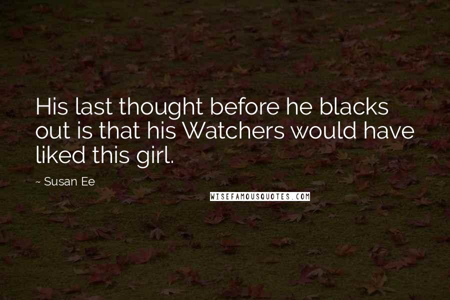 Susan Ee Quotes: His last thought before he blacks out is that his Watchers would have liked this girl.