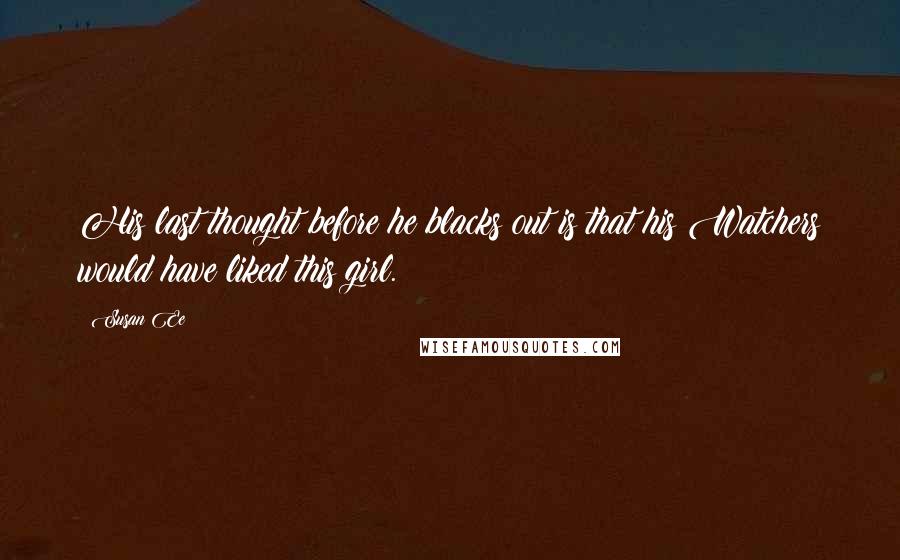 Susan Ee Quotes: His last thought before he blacks out is that his Watchers would have liked this girl.