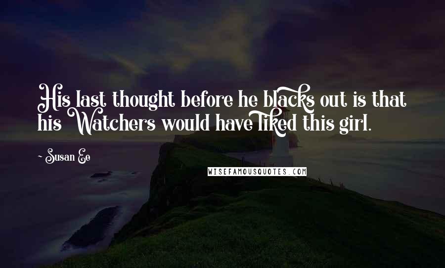 Susan Ee Quotes: His last thought before he blacks out is that his Watchers would have liked this girl.