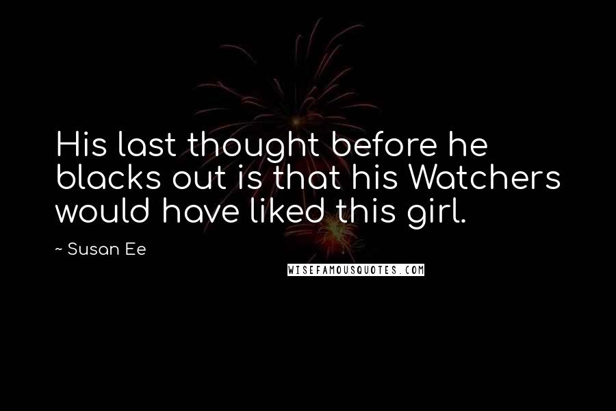 Susan Ee Quotes: His last thought before he blacks out is that his Watchers would have liked this girl.
