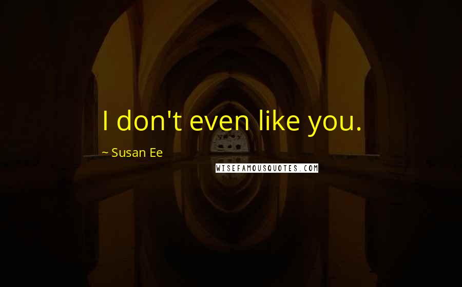 Susan Ee Quotes: I don't even like you.