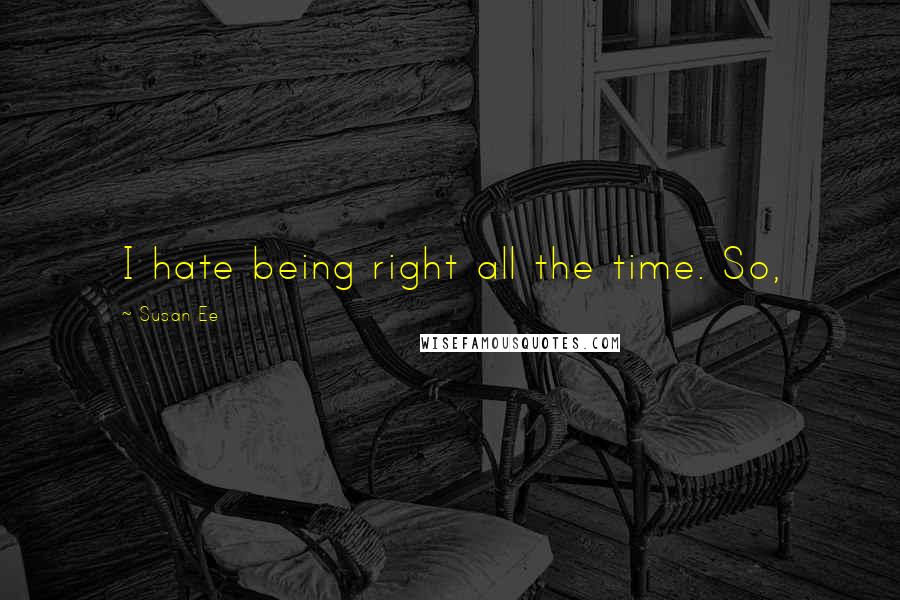 Susan Ee Quotes: I hate being right all the time. So,