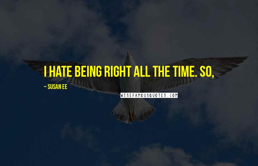 Susan Ee Quotes: I hate being right all the time. So,