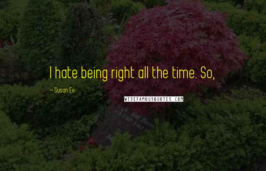 Susan Ee Quotes: I hate being right all the time. So,