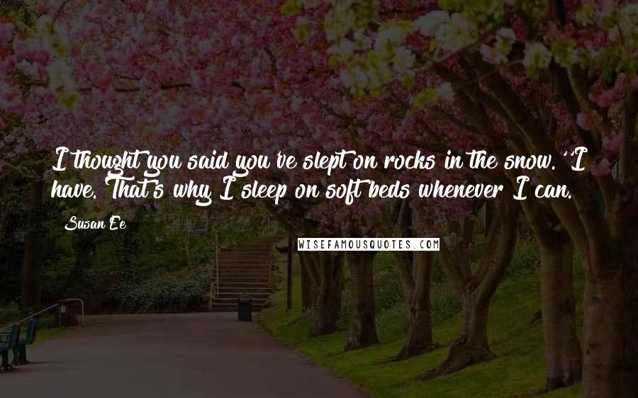 Susan Ee Quotes: I thought you said you've slept on rocks in the snow.''I have. That's why I sleep on soft beds whenever I can.