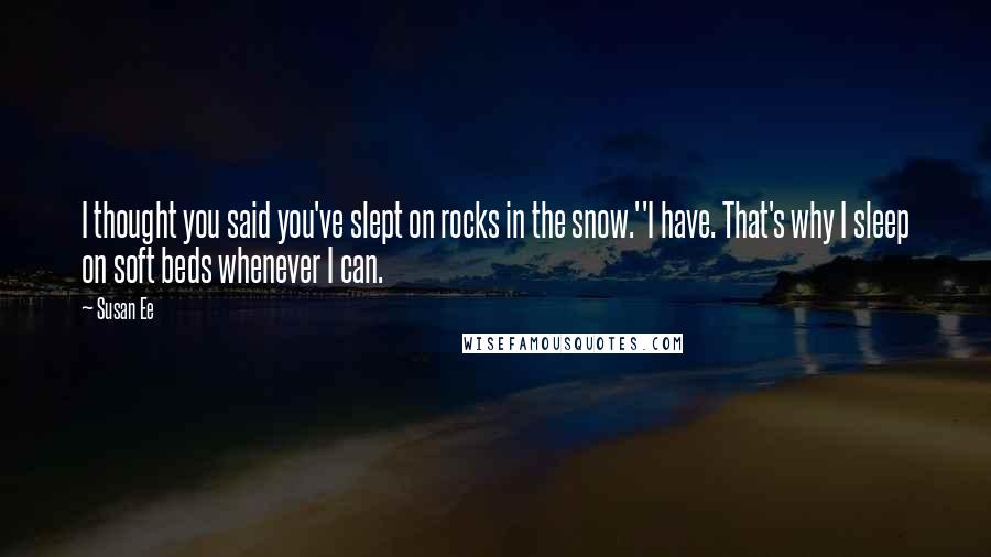 Susan Ee Quotes: I thought you said you've slept on rocks in the snow.''I have. That's why I sleep on soft beds whenever I can.