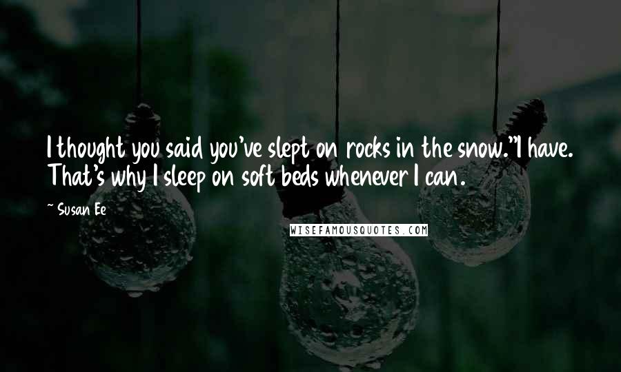 Susan Ee Quotes: I thought you said you've slept on rocks in the snow.''I have. That's why I sleep on soft beds whenever I can.