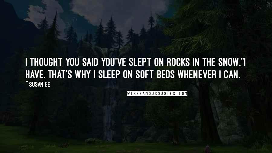 Susan Ee Quotes: I thought you said you've slept on rocks in the snow.''I have. That's why I sleep on soft beds whenever I can.