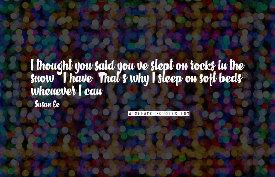 Susan Ee Quotes: I thought you said you've slept on rocks in the snow.''I have. That's why I sleep on soft beds whenever I can.