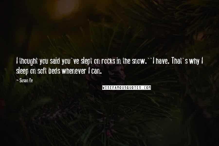 Susan Ee Quotes: I thought you said you've slept on rocks in the snow.''I have. That's why I sleep on soft beds whenever I can.