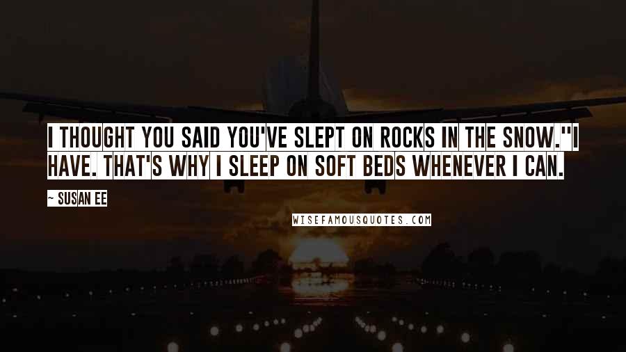 Susan Ee Quotes: I thought you said you've slept on rocks in the snow.''I have. That's why I sleep on soft beds whenever I can.