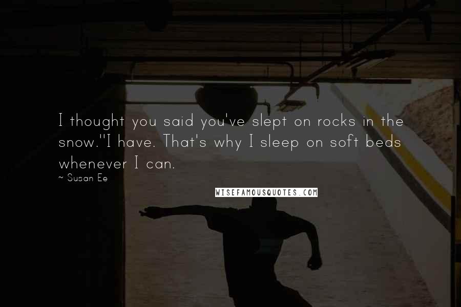 Susan Ee Quotes: I thought you said you've slept on rocks in the snow.''I have. That's why I sleep on soft beds whenever I can.