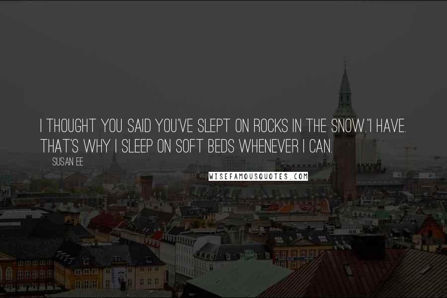 Susan Ee Quotes: I thought you said you've slept on rocks in the snow.''I have. That's why I sleep on soft beds whenever I can.