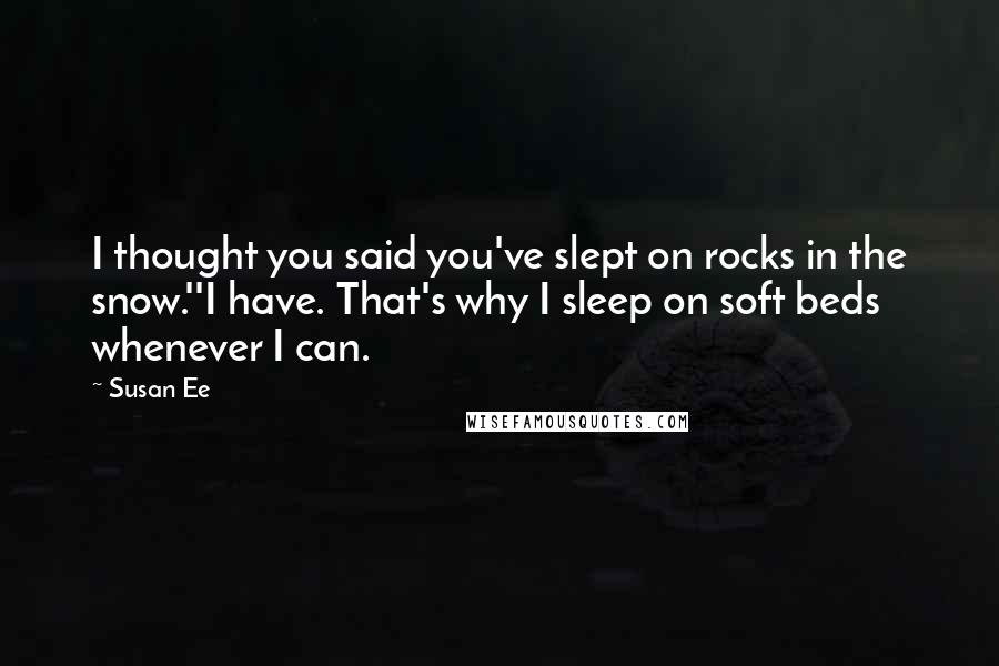 Susan Ee Quotes: I thought you said you've slept on rocks in the snow.''I have. That's why I sleep on soft beds whenever I can.