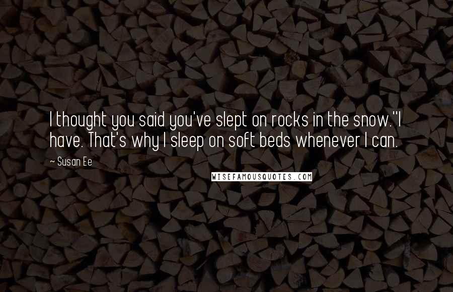 Susan Ee Quotes: I thought you said you've slept on rocks in the snow.''I have. That's why I sleep on soft beds whenever I can.