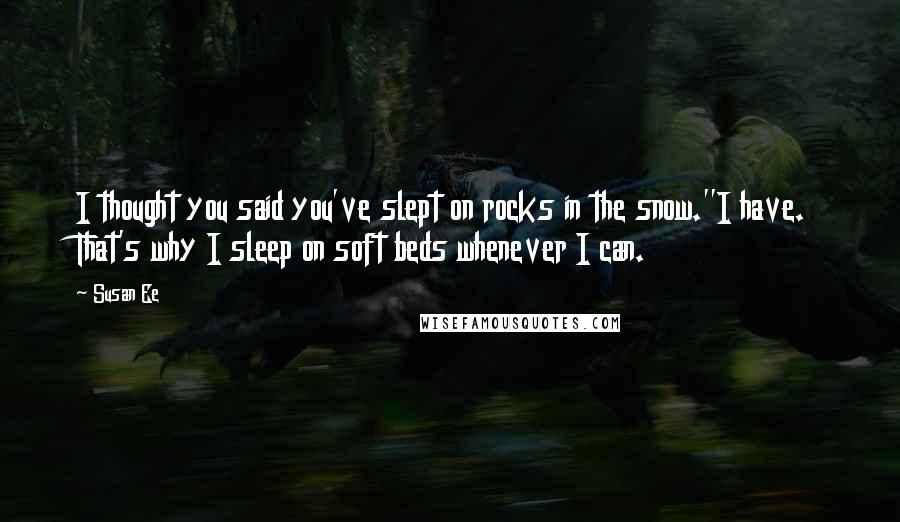 Susan Ee Quotes: I thought you said you've slept on rocks in the snow.''I have. That's why I sleep on soft beds whenever I can.