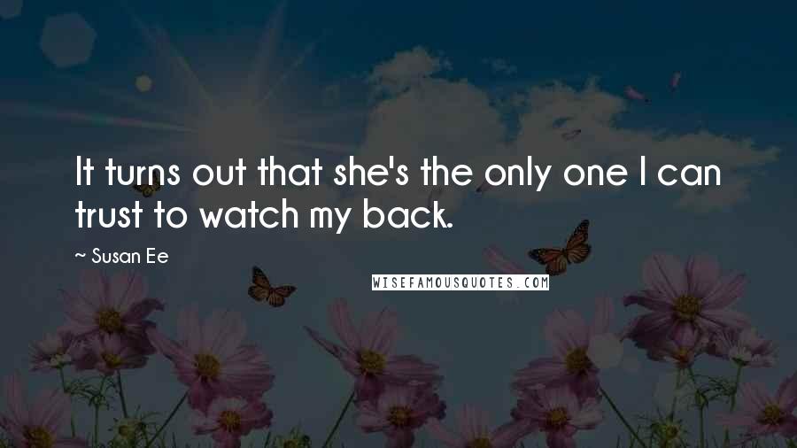 Susan Ee Quotes: It turns out that she's the only one I can trust to watch my back.