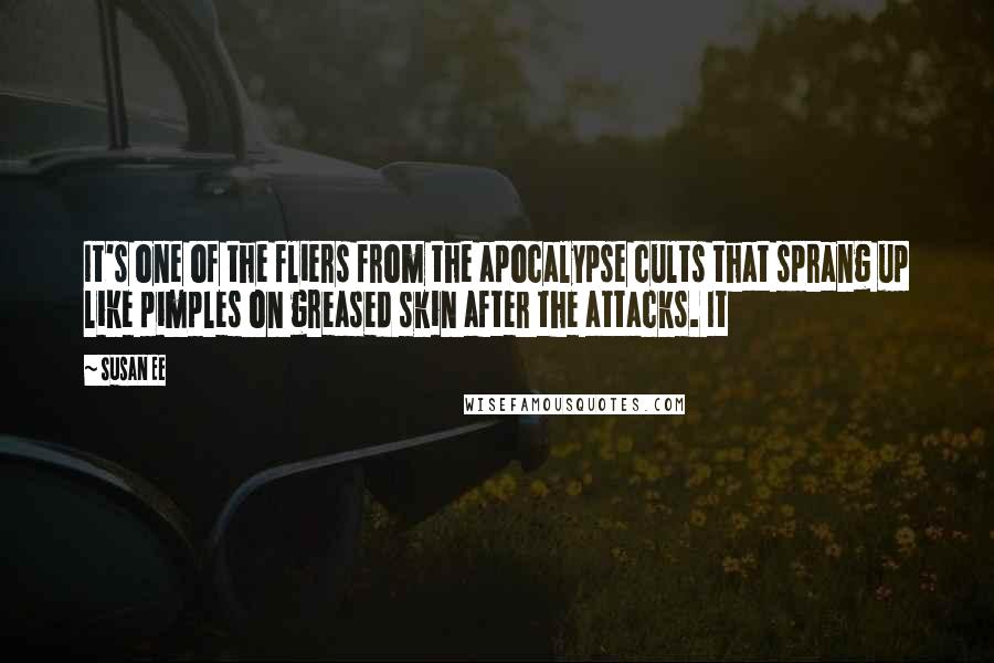 Susan Ee Quotes: It's one of the fliers from the apocalypse cults that sprang up like pimples on greased skin after the attacks. It