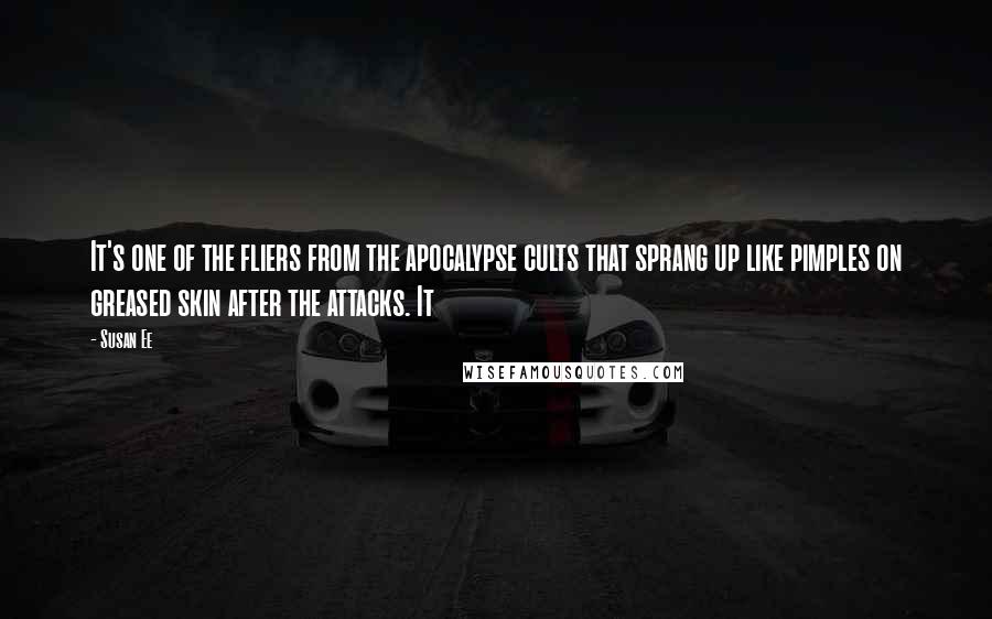 Susan Ee Quotes: It's one of the fliers from the apocalypse cults that sprang up like pimples on greased skin after the attacks. It