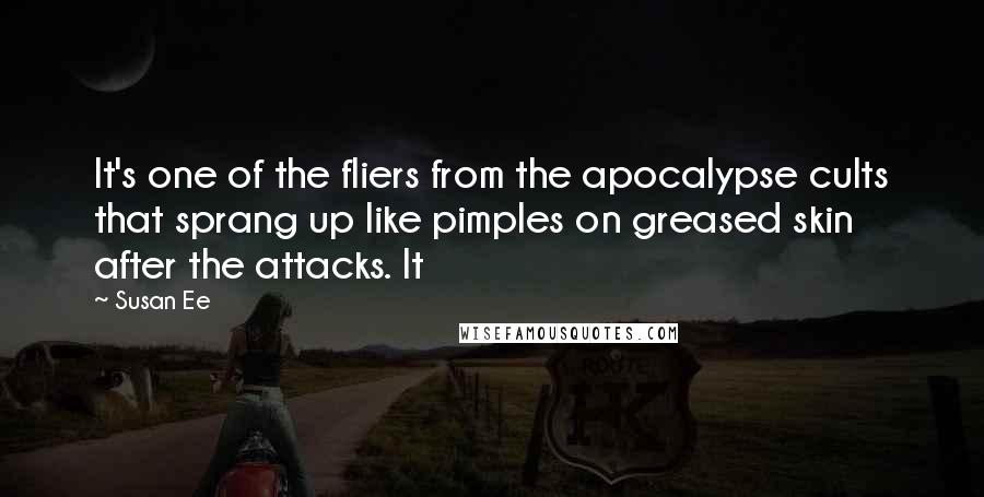 Susan Ee Quotes: It's one of the fliers from the apocalypse cults that sprang up like pimples on greased skin after the attacks. It