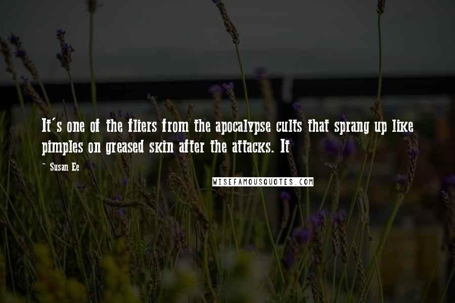 Susan Ee Quotes: It's one of the fliers from the apocalypse cults that sprang up like pimples on greased skin after the attacks. It