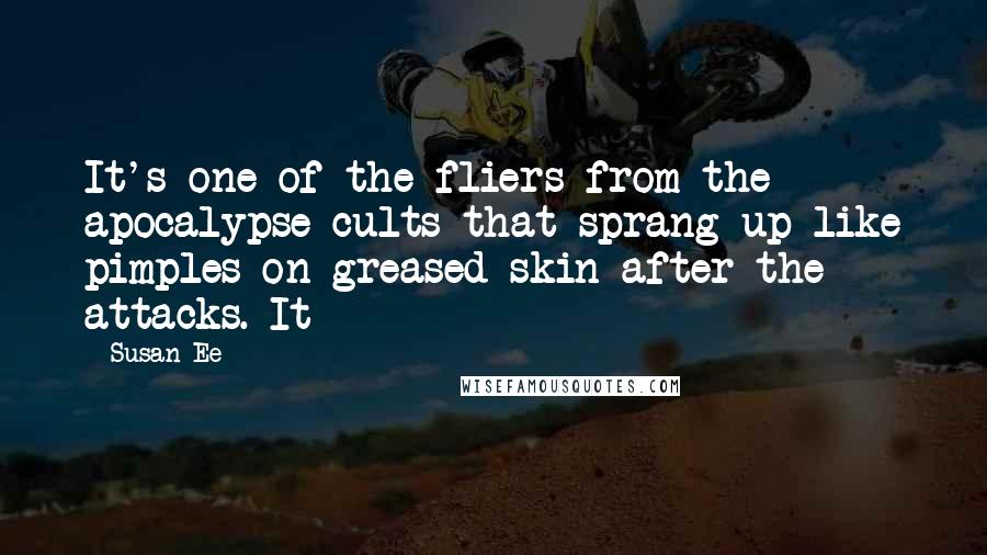 Susan Ee Quotes: It's one of the fliers from the apocalypse cults that sprang up like pimples on greased skin after the attacks. It