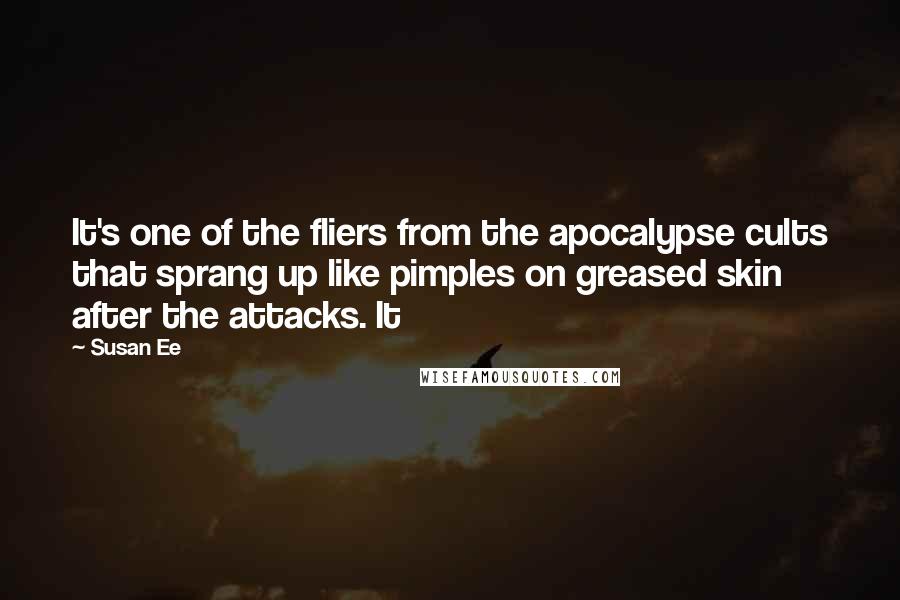 Susan Ee Quotes: It's one of the fliers from the apocalypse cults that sprang up like pimples on greased skin after the attacks. It