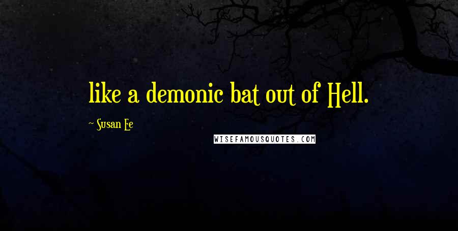 Susan Ee Quotes: like a demonic bat out of Hell.