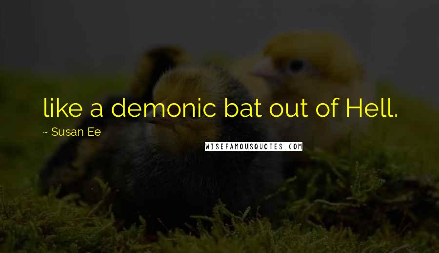 Susan Ee Quotes: like a demonic bat out of Hell.
