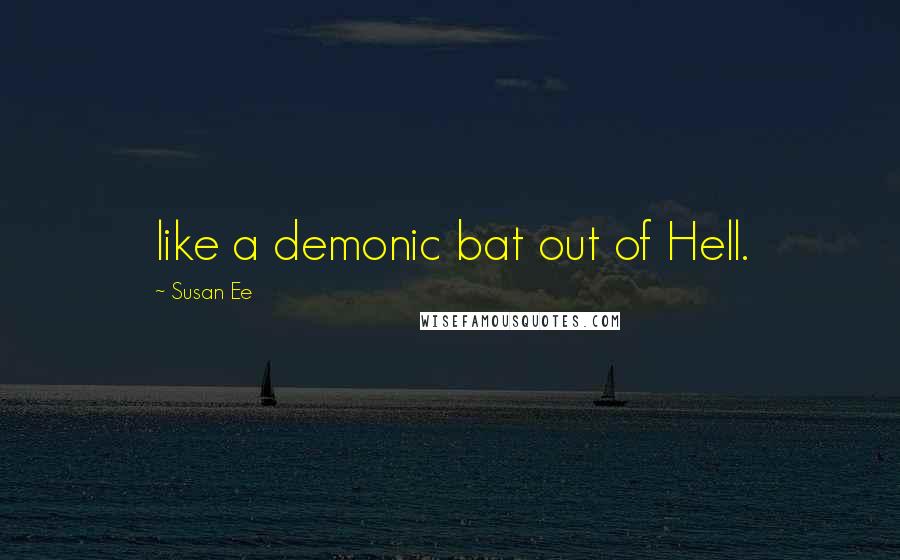 Susan Ee Quotes: like a demonic bat out of Hell.