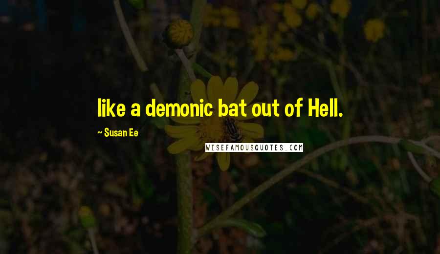 Susan Ee Quotes: like a demonic bat out of Hell.