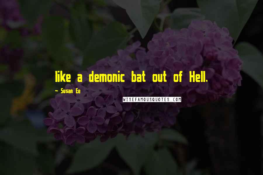 Susan Ee Quotes: like a demonic bat out of Hell.
