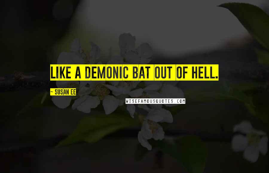 Susan Ee Quotes: like a demonic bat out of Hell.