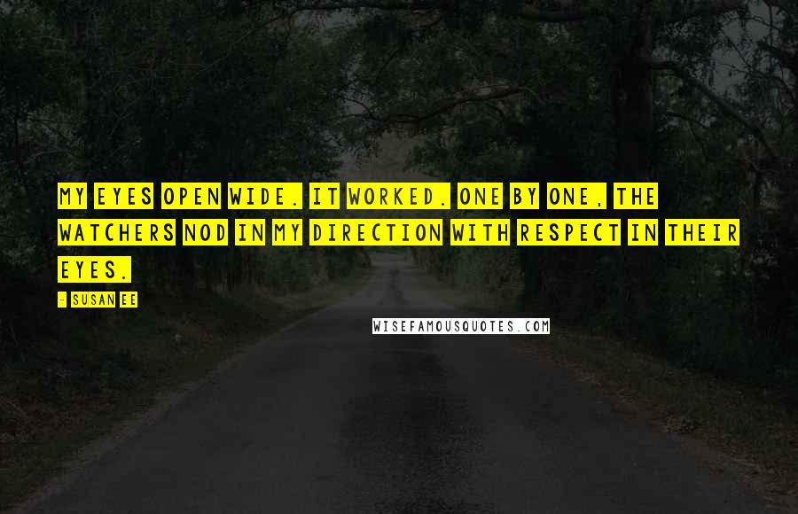 Susan Ee Quotes: My eyes open wide. It worked. One by one, the Watchers nod in my direction with respect in their eyes.