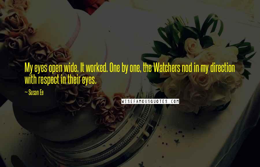 Susan Ee Quotes: My eyes open wide. It worked. One by one, the Watchers nod in my direction with respect in their eyes.